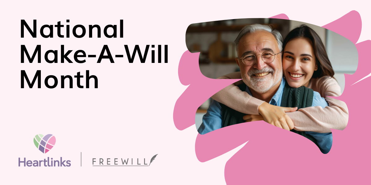 Pink background and image of an adult daughter with her arms around her dad's shoulders, both are looking at the camera. The text says: National Make-A-Will Month. Logos include Heartlinks and FreeWill